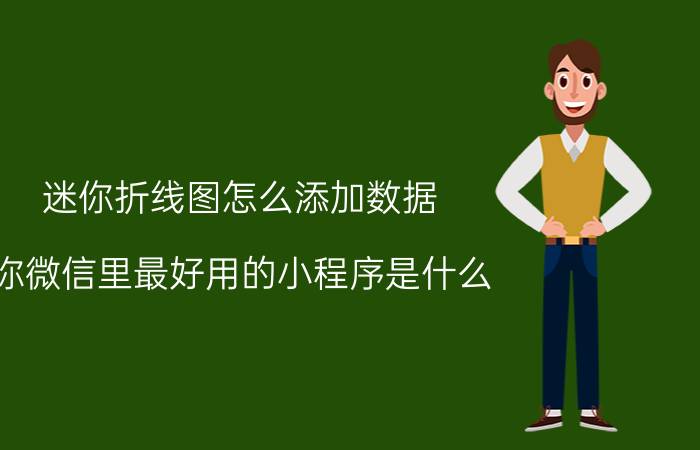 迷你折线图怎么添加数据 你微信里最好用的小程序是什么？